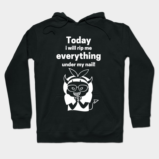 Today I Will Rip Me Everything Under My Nail Hoodie by maxdax